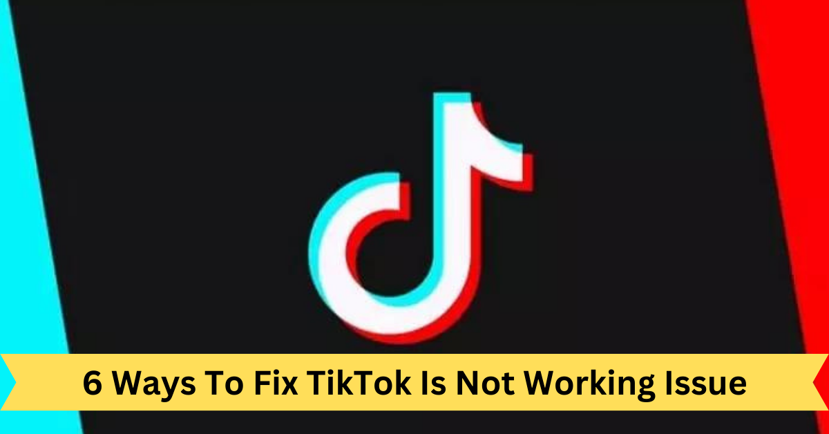 6 Ways To Fix TikTok Is Not Working Issue
