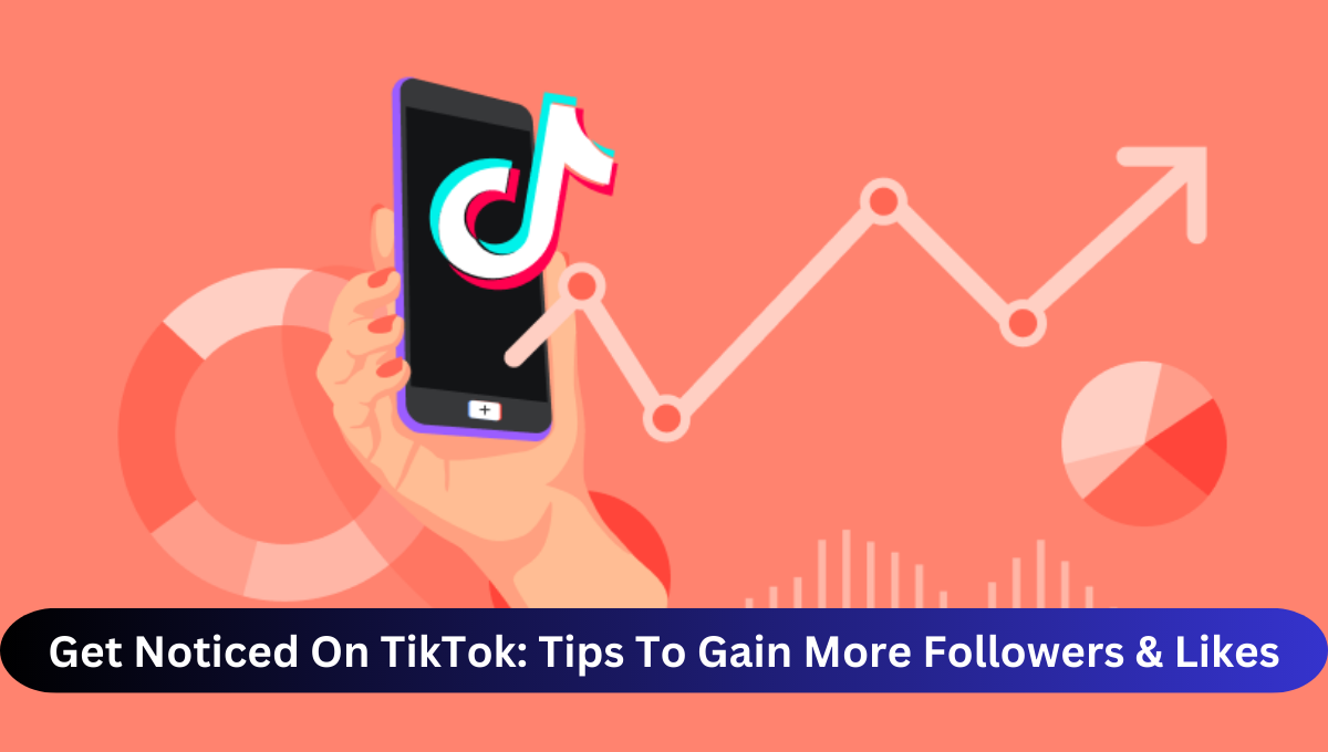 Get Noticed On TikTok Tips To Gain More Followers & Likes