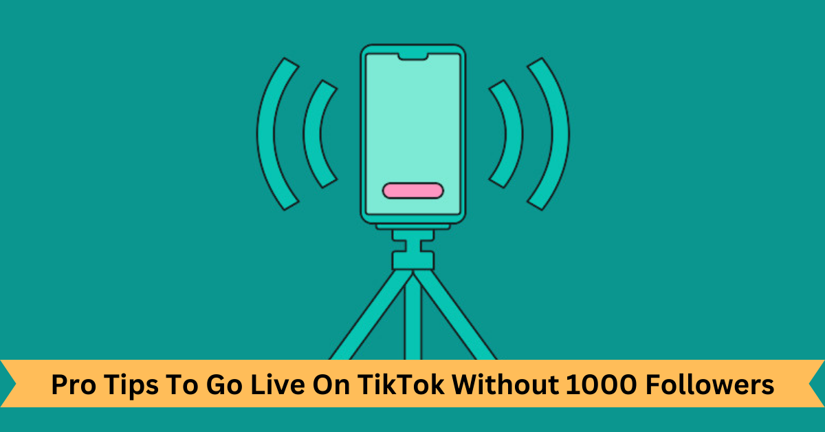 Pro Tips To Go Live On TikTok Without 1000 Followers