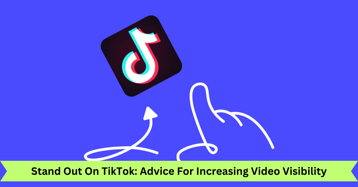 Stand Out On TikTok Expert Advice For Increasing Video Visibility