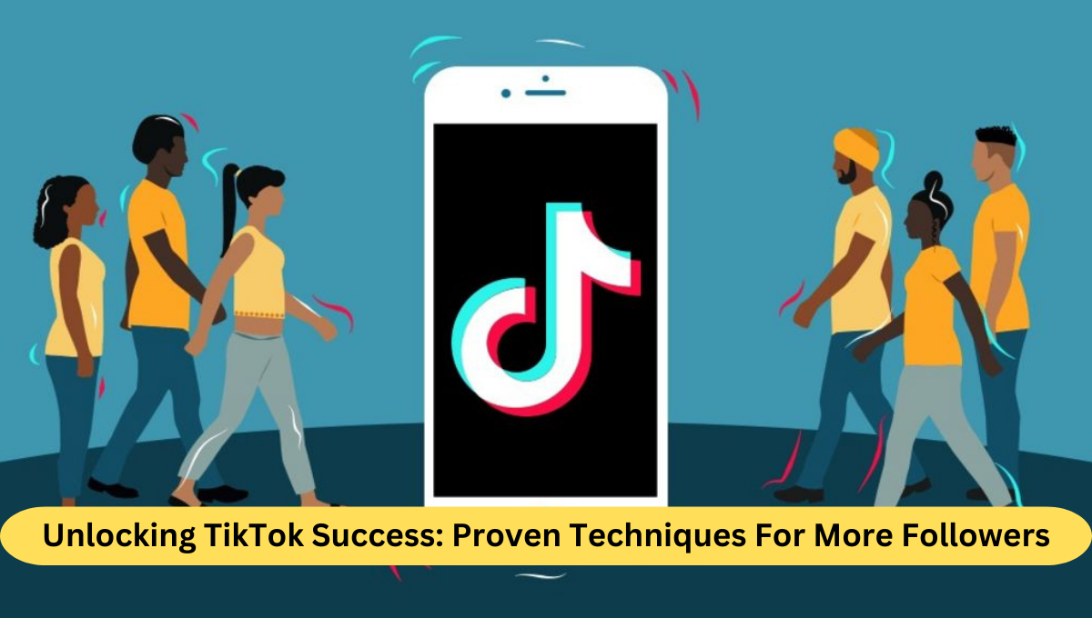 Unlocking TikTok Success Proven Techniques For More Followers